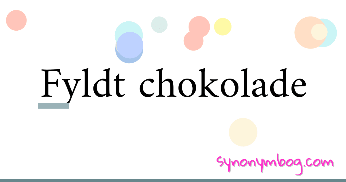 Fyldt chokolade synonymer krydsord betyder forklaring og brug