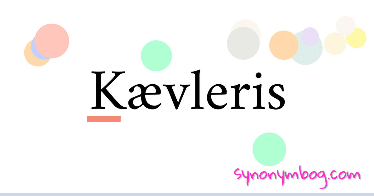 Kævleris synonymer krydsord betyder forklaring og brug