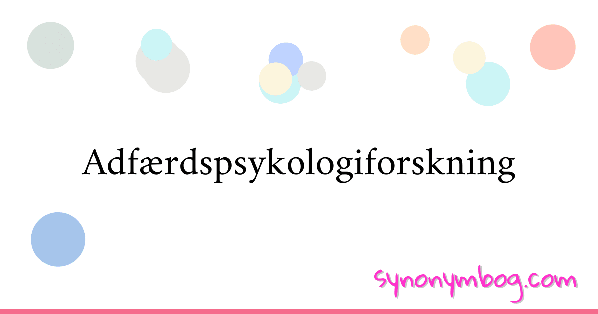 Adfærdspsykologiforskning synonymer krydsord betyder forklaring og brug