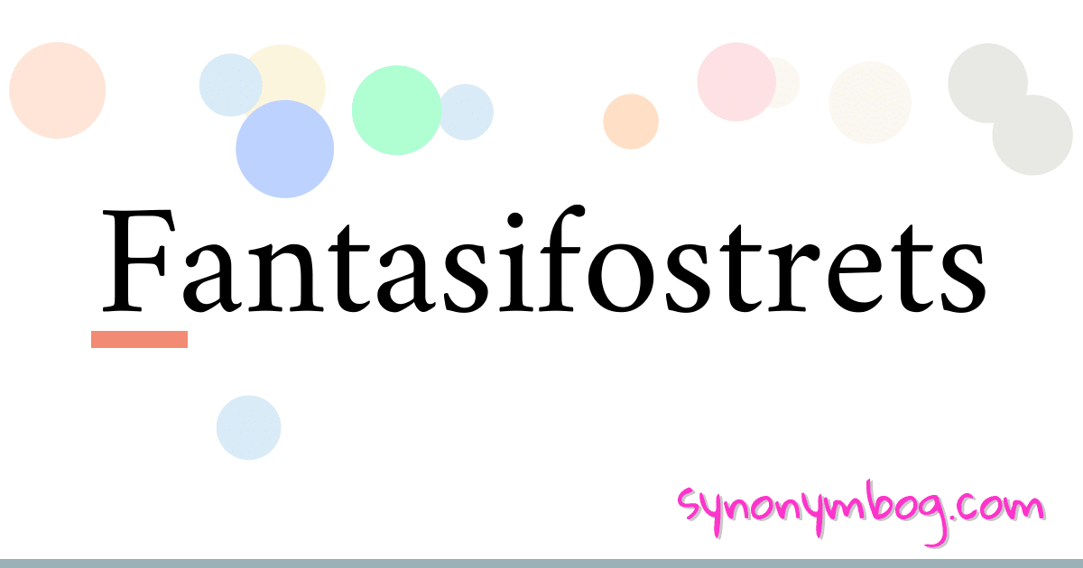 Fantasifostrets synonymer krydsord betyder forklaring og brug