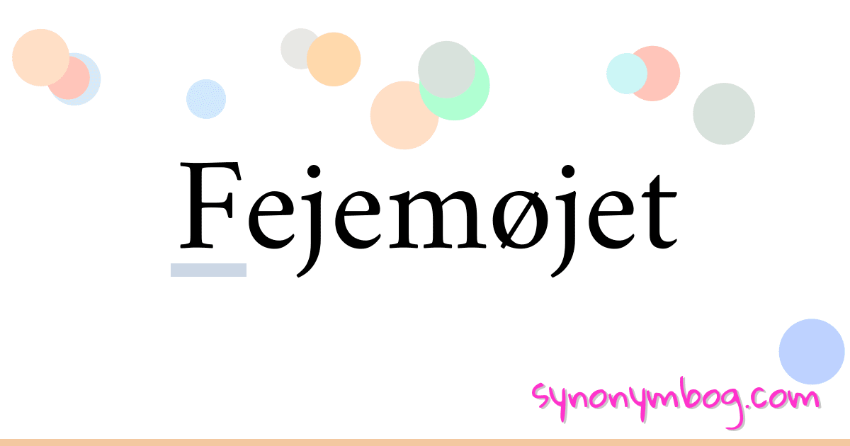 Fejemøjet synonymer krydsord betyder forklaring og brug