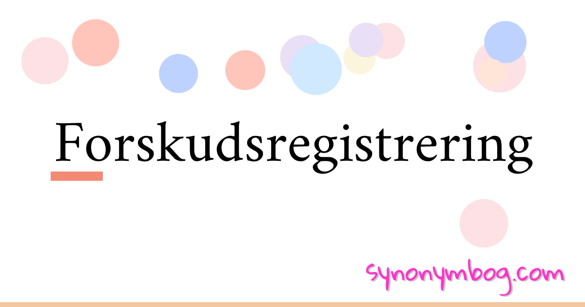 Forskudsregistrering synonymer krydsord betyder forklaring og brug