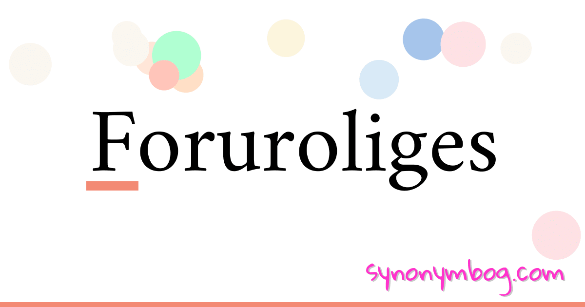 Foruroliges synonymer krydsord betyder forklaring og brug