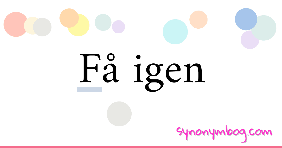 Få igen synonymer krydsord betyder forklaring og brug