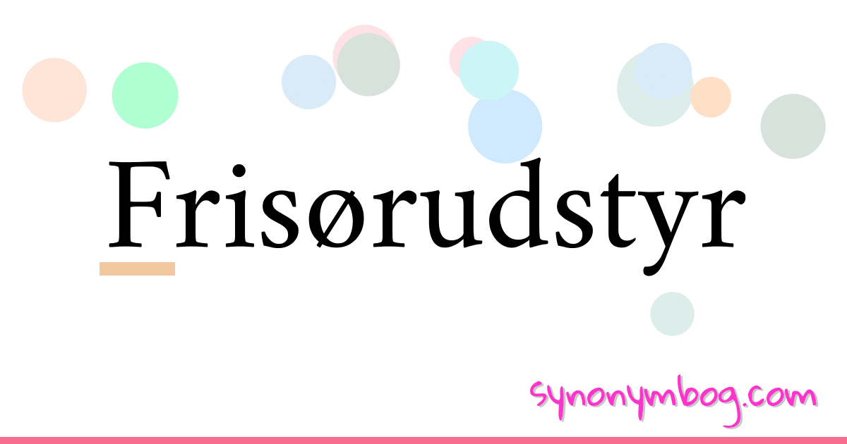 Frisørudstyr synonymer krydsord betyder forklaring og brug