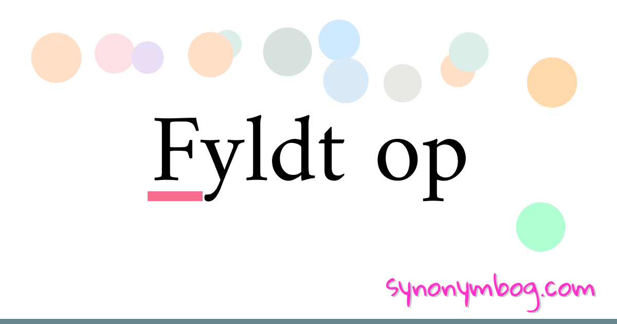 Fyldt op synonymer krydsord betyder forklaring og brug