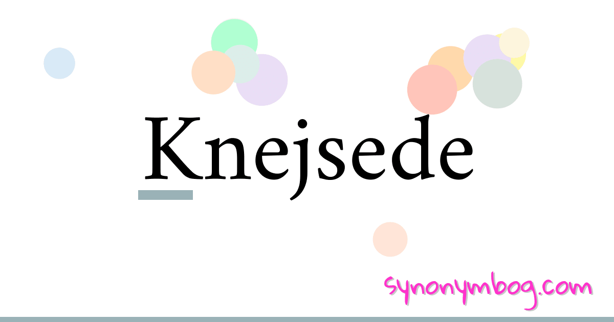 Knejsede synonymer krydsord betyder forklaring og brug