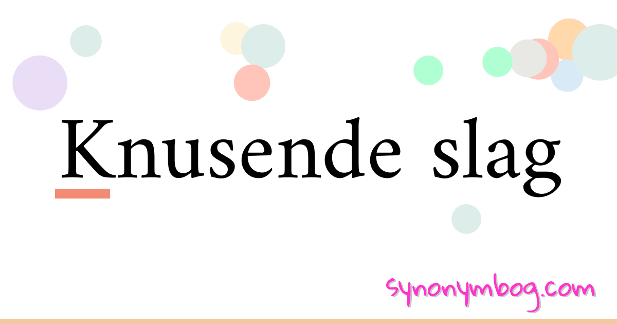 Knusende slag synonymer krydsord betyder forklaring og brug