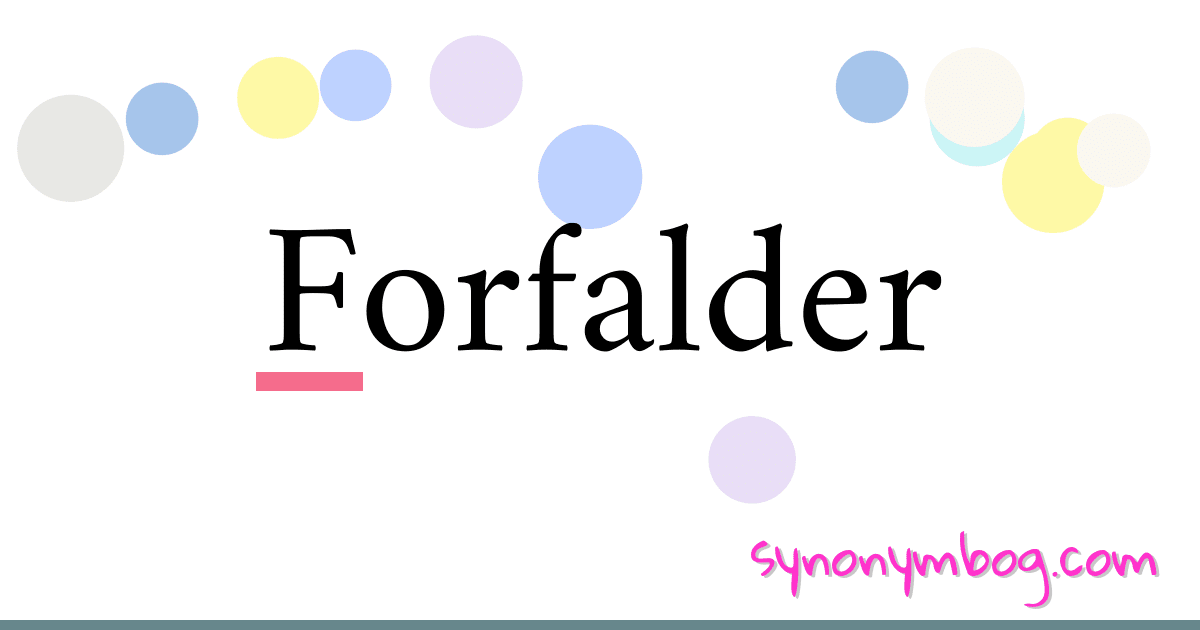 Forfalder synonymer krydsord betyder forklaring og brug