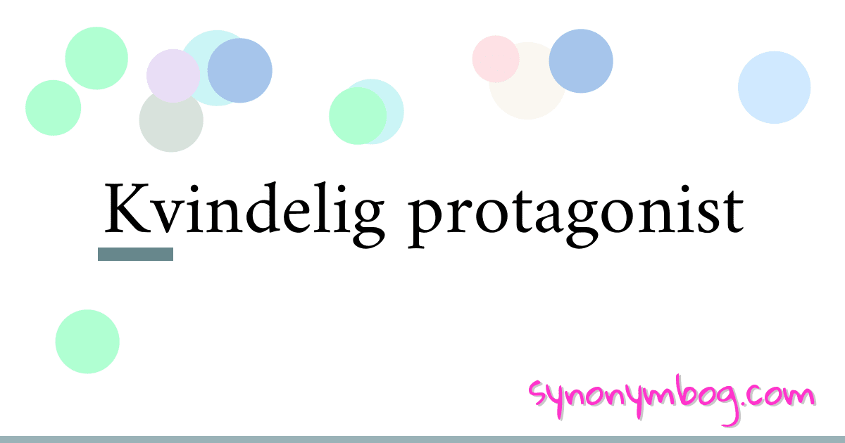 Kvindelig protagonist synonymer krydsord betyder forklaring og brug