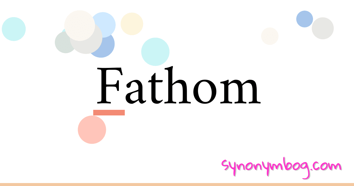 Fathom synonymer krydsord betyder forklaring og brug