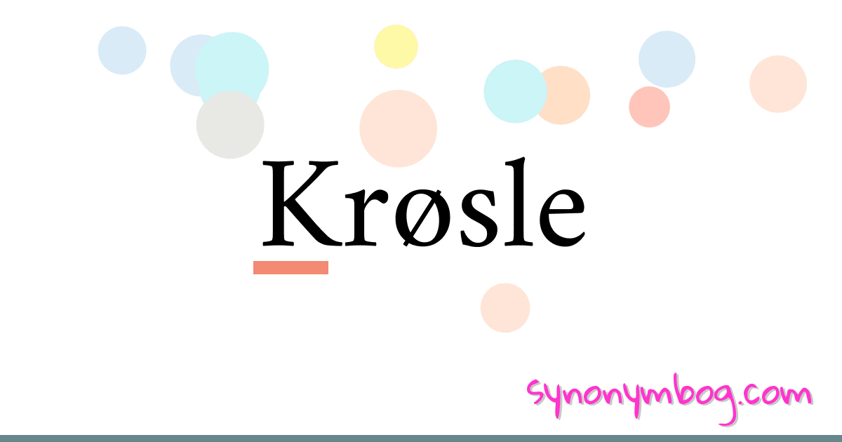 Krøsle synonymer krydsord betyder forklaring og brug