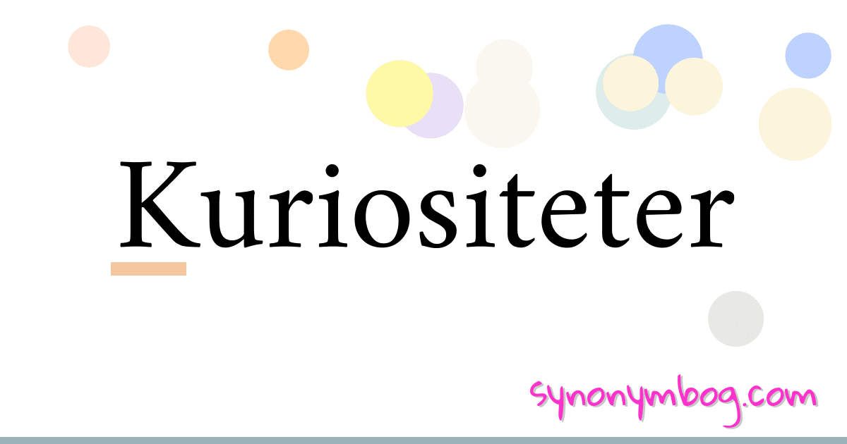 Kuriositeter synonymer krydsord betyder forklaring og brug