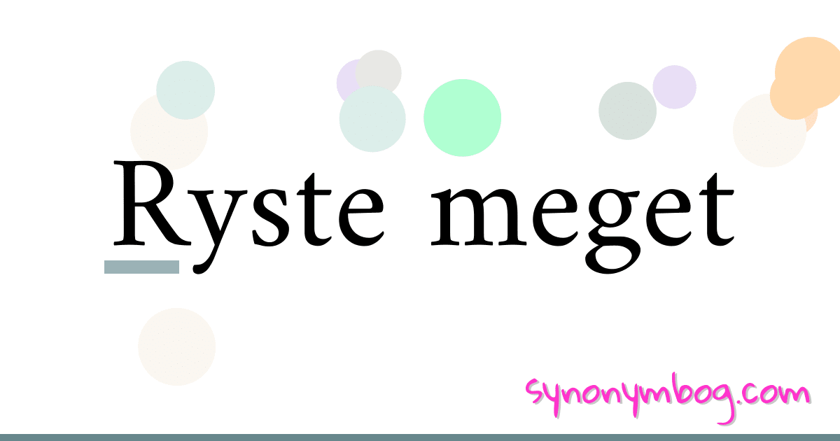 Ryste meget synonymer krydsord betyder forklaring og brug