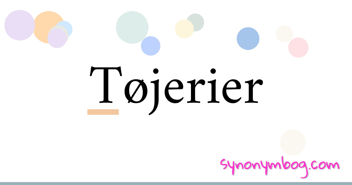 Tøjerier synonymer krydsord betyder forklaring og brug