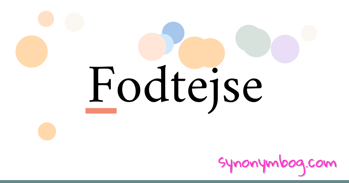 Fodtejse synonymer krydsord betyder forklaring og brug