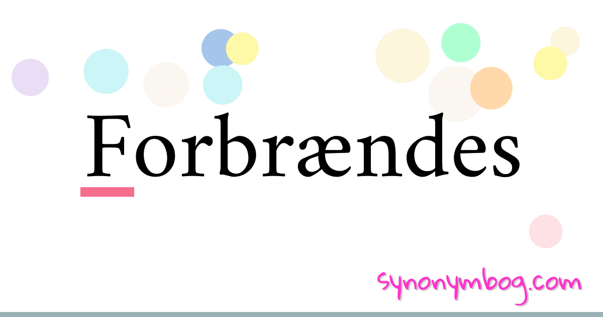 Forbrændes synonymer krydsord betyder forklaring og brug
