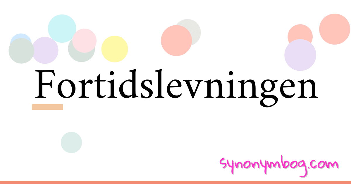 Fortidslevningen synonymer krydsord betyder forklaring og brug