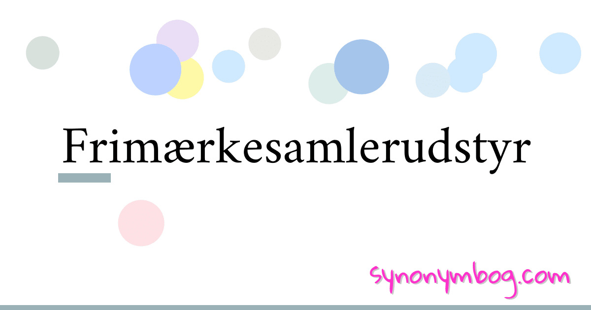 Frimærkesamlerudstyr synonymer krydsord betyder forklaring og brug