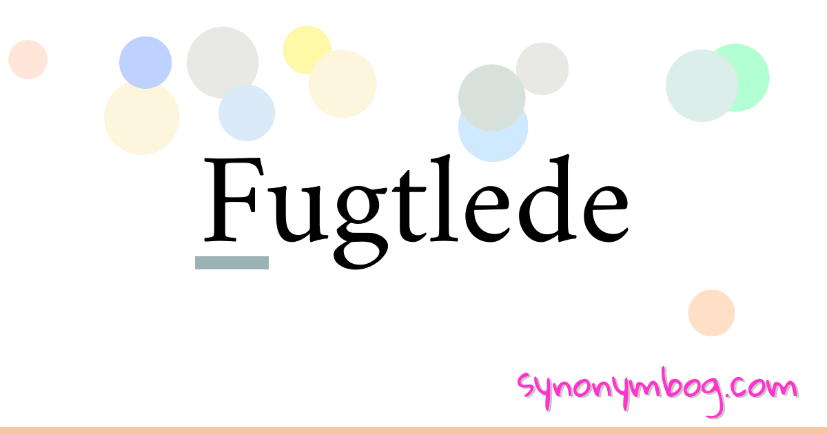 Fugtlede synonymer krydsord betyder forklaring og brug