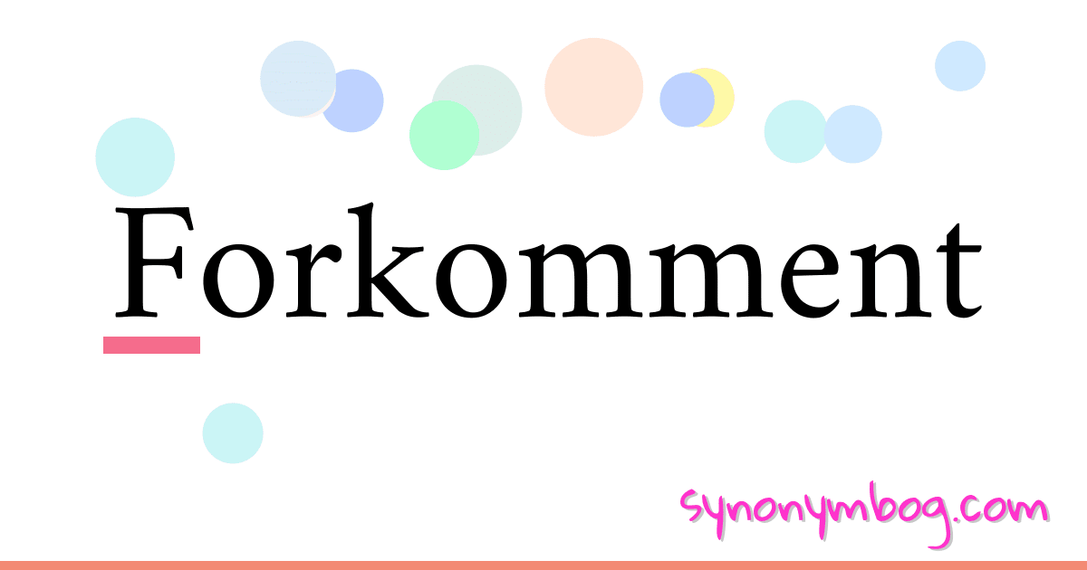 Forkomment synonymer krydsord betyder forklaring og brug