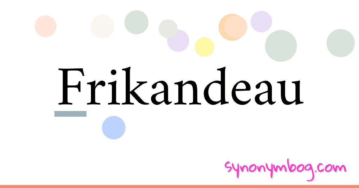 Frikandeau synonymer krydsord betyder forklaring og brug