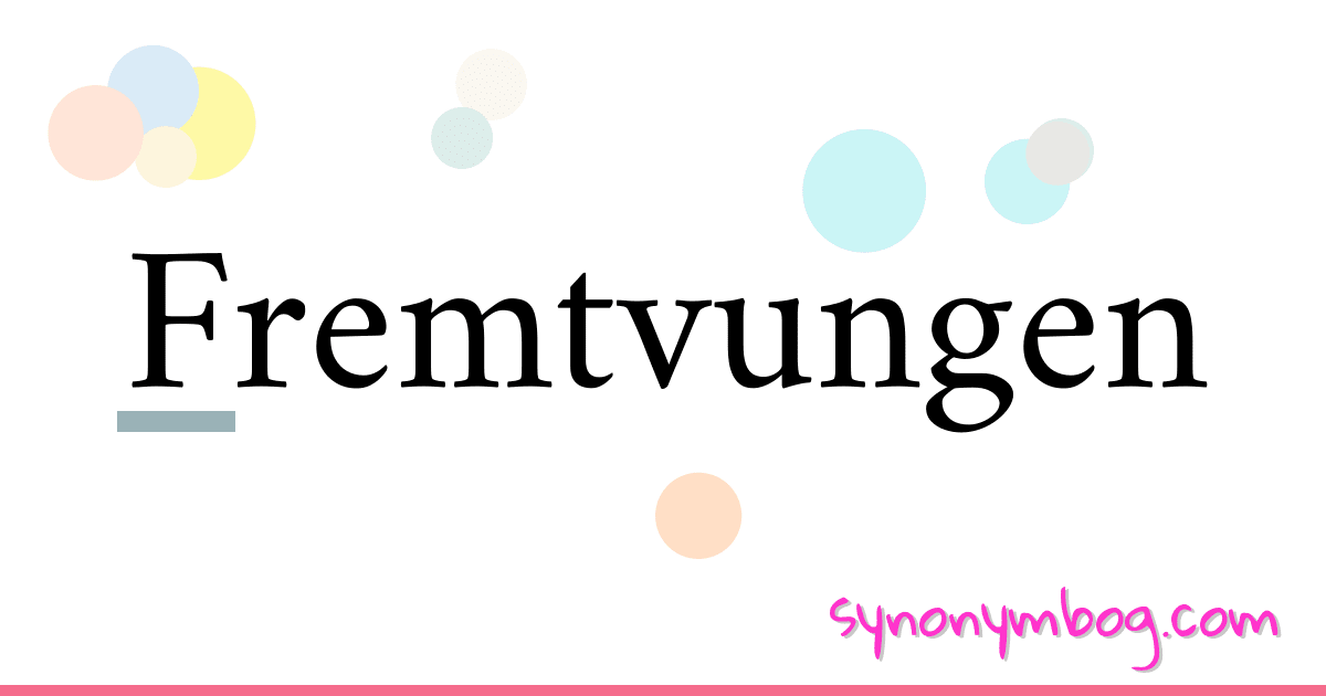 Fremtvungen synonymer krydsord betyder forklaring og brug