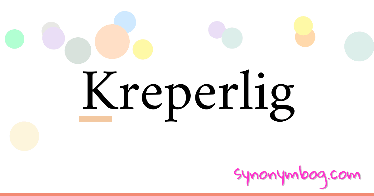 Kreperlig synonymer krydsord betyder forklaring og brug