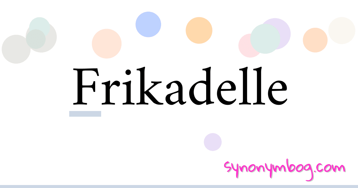 Frikadelle synonymer krydsord betyder forklaring og brug