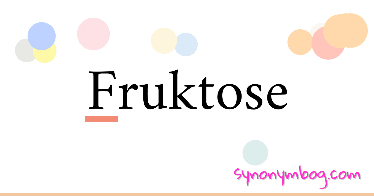 Fruktose synonymer krydsord betyder forklaring og brug