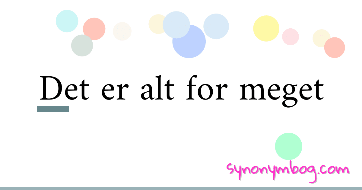 Det er alt for meget synonymer krydsord betyder forklaring og brug