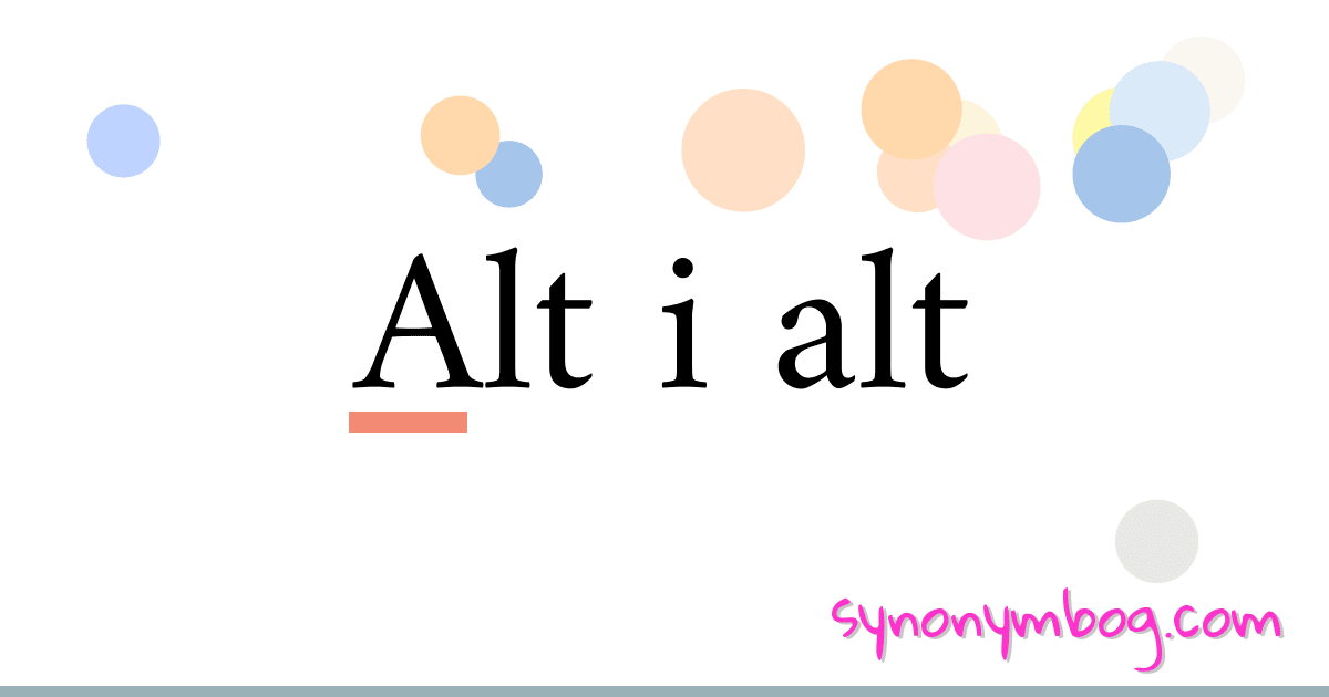 Alt i alt synonymer krydsord betyder forklaring og brug