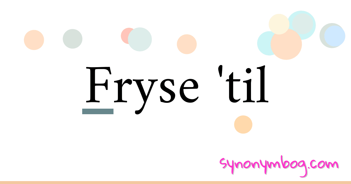 Fryse 'til synonymer krydsord betyder forklaring og brug