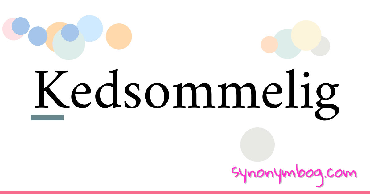 Kedsommelig synonymer krydsord betyder forklaring og brug