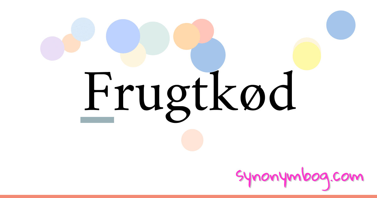 Frugtkød synonymer krydsord betyder forklaring og brug