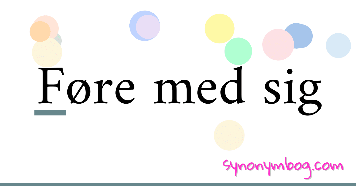 Føre med sig synonymer krydsord betyder forklaring og brug