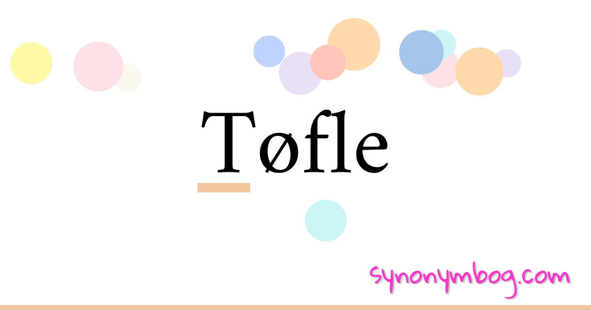 Tøfle synonymer krydsord betyder forklaring og brug