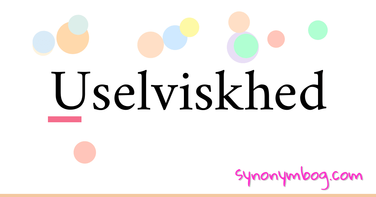 Uselviskhed synonymer krydsord betyder forklaring og brug