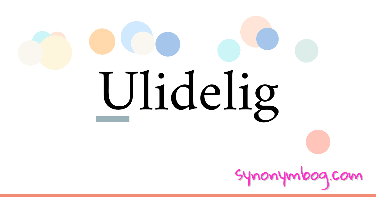 Ulidelig synonymer krydsord betyder forklaring og brug