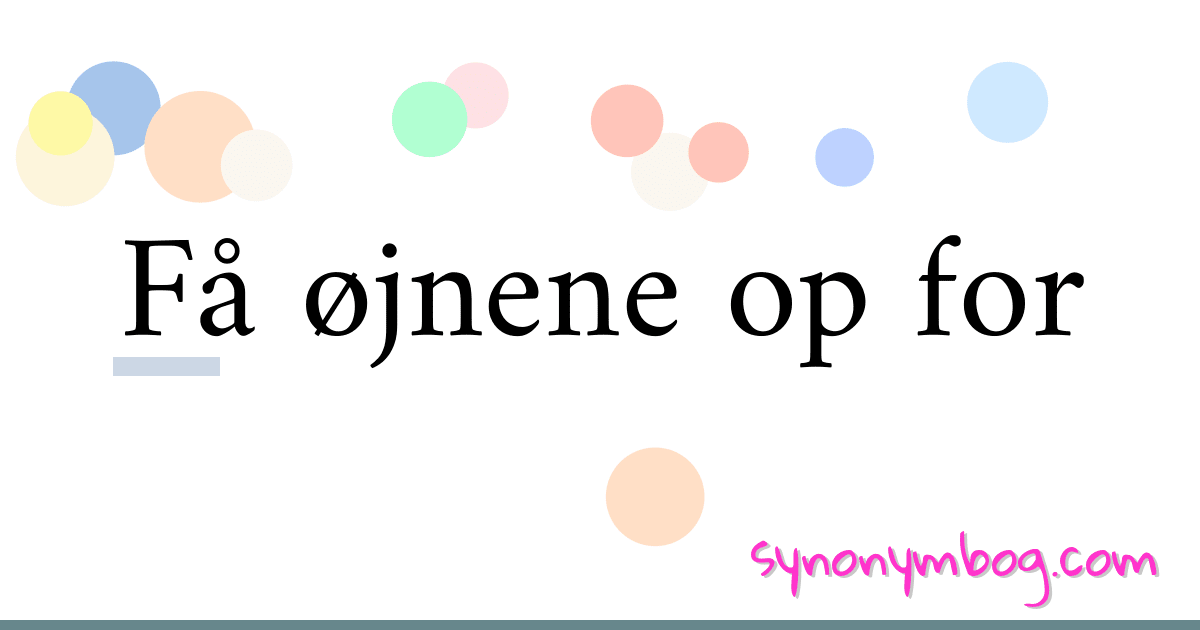Få øjnene op for synonymer krydsord betyder forklaring og brug