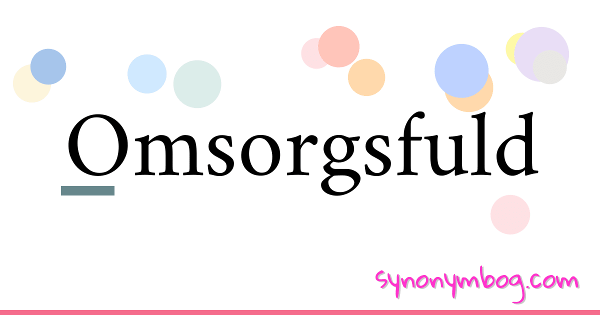 Omsorgsfuld synonymer krydsord betyder forklaring og brug