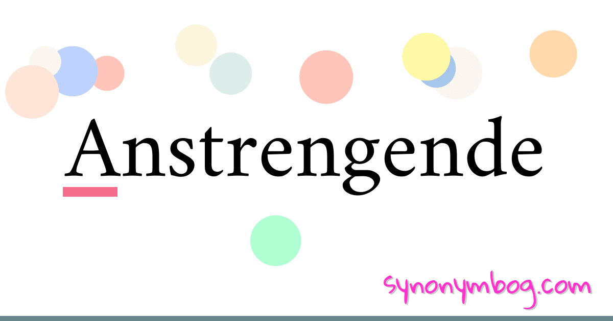 Anstrengende synonymer krydsord betyder forklaring og brug