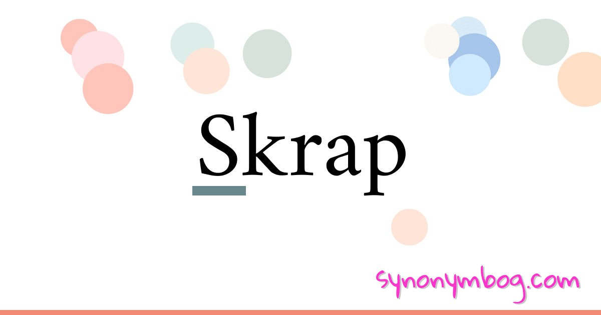 Skrap synonymer krydsord betyder forklaring og brug