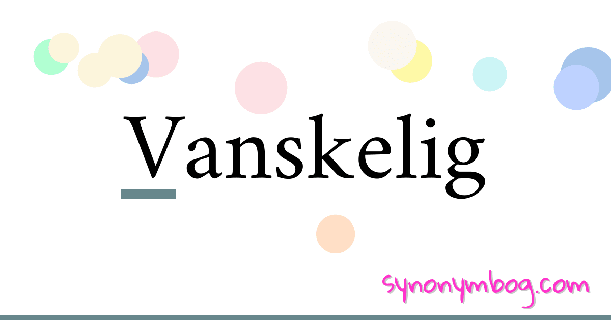 Vanskelig synonymer krydsord betyder forklaring og brug