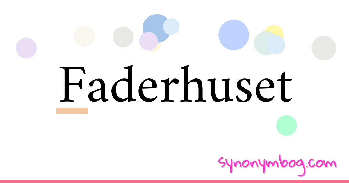 Faderhuset synonymer krydsord betyder forklaring og brug