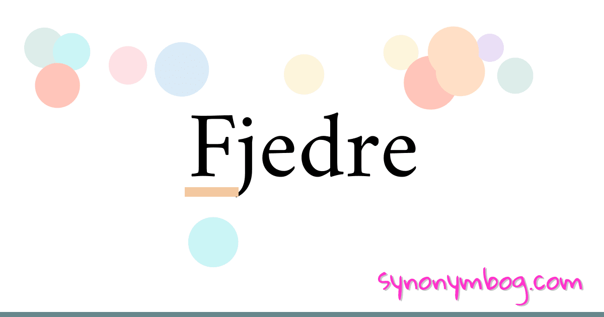 Fjedre synonymer krydsord betyder forklaring og brug