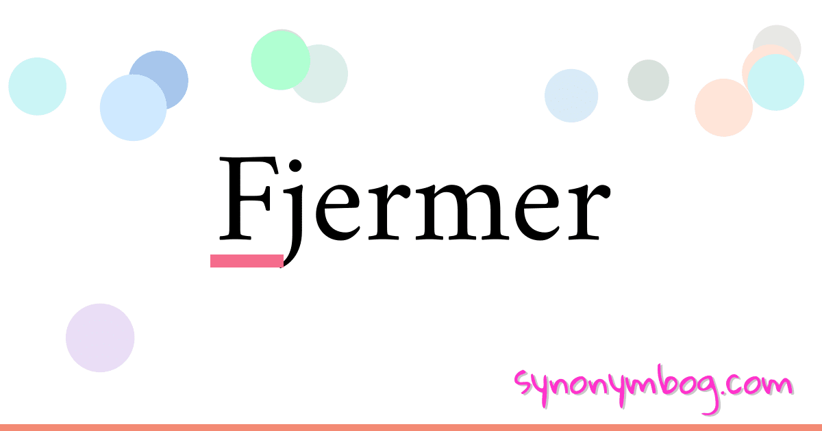 Fjermer synonymer krydsord betyder forklaring og brug