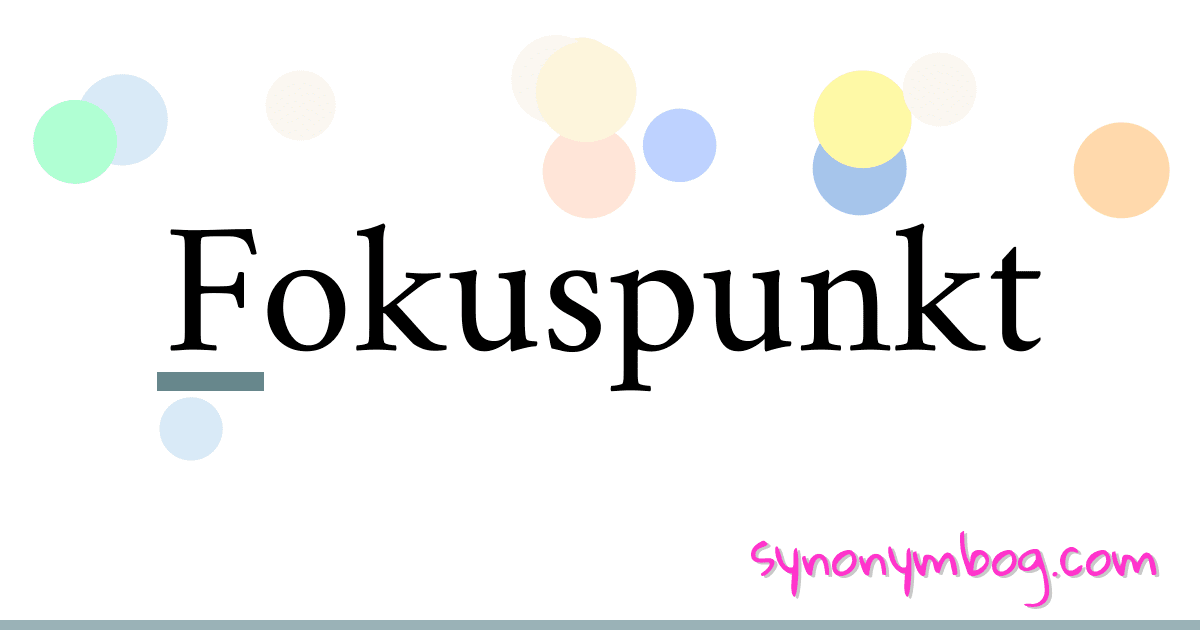 Fokuspunkt synonymer krydsord betyder forklaring og brug