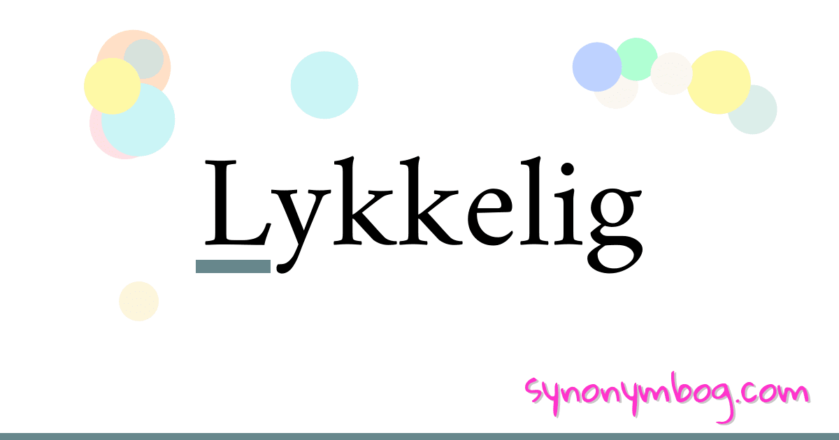 Lykkelig synonymer krydsord betyder forklaring og brug