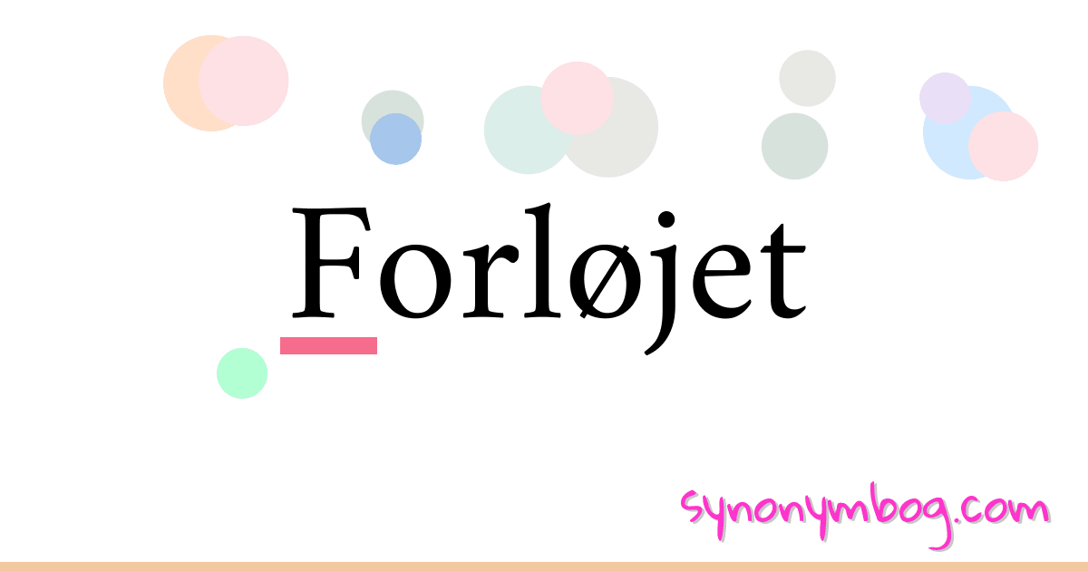 Forløjet synonymer krydsord betyder forklaring og brug